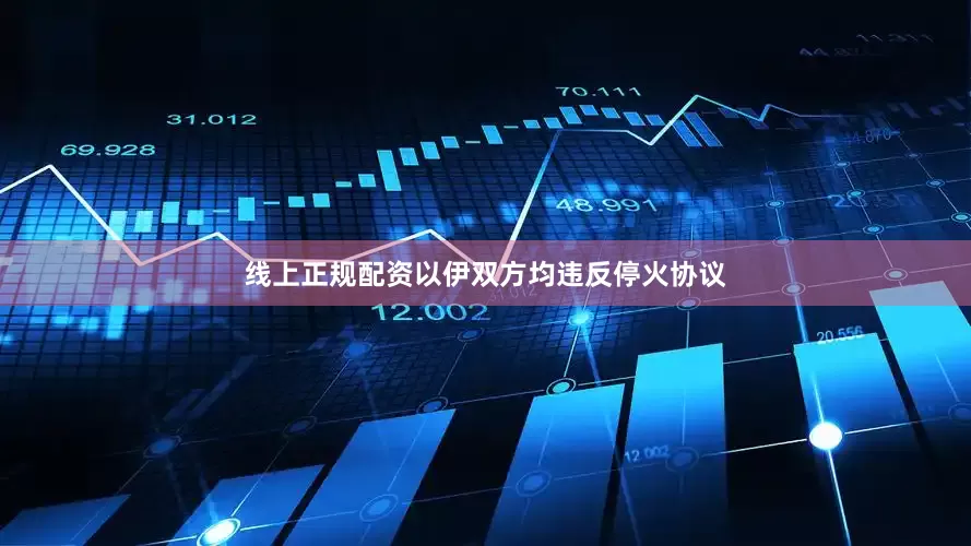 线上正规配资以伊双方均违反停火协议