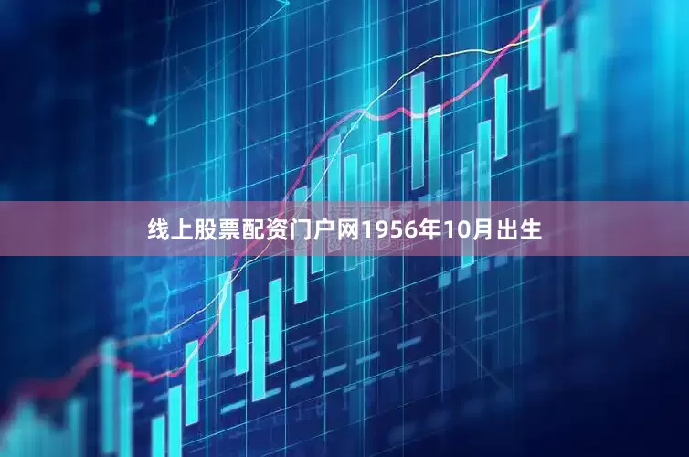 线上股票配资门户网1956年10月出生