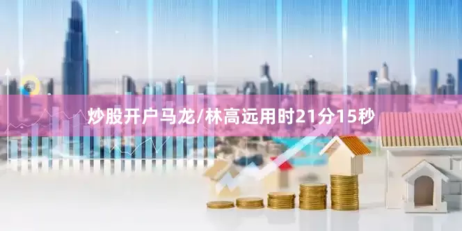 炒股开户马龙/林高远用时21分15秒
