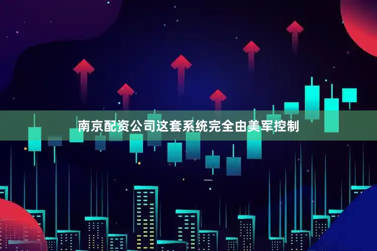 南京配资公司这套系统完全由美军控制