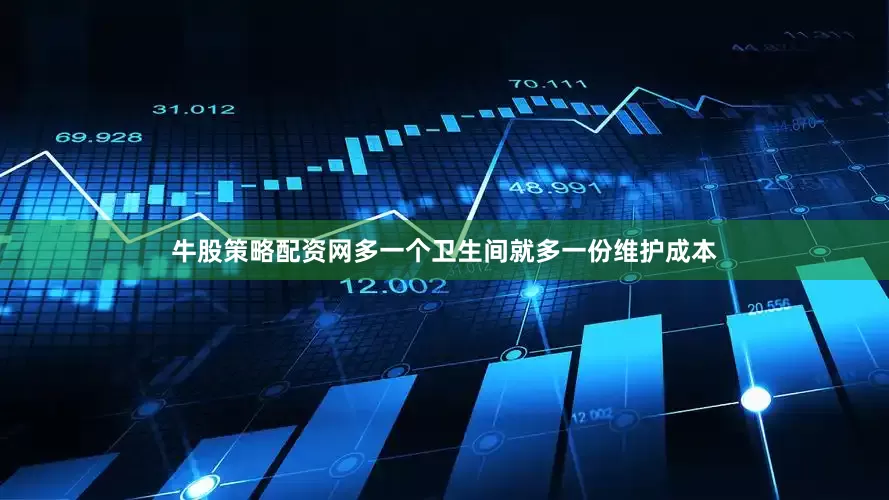 牛股策略配资网多一个卫生间就多一份维护成本