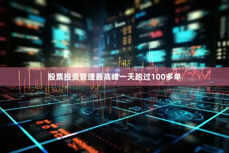 股票投资管理最高峰一天跑过100多单