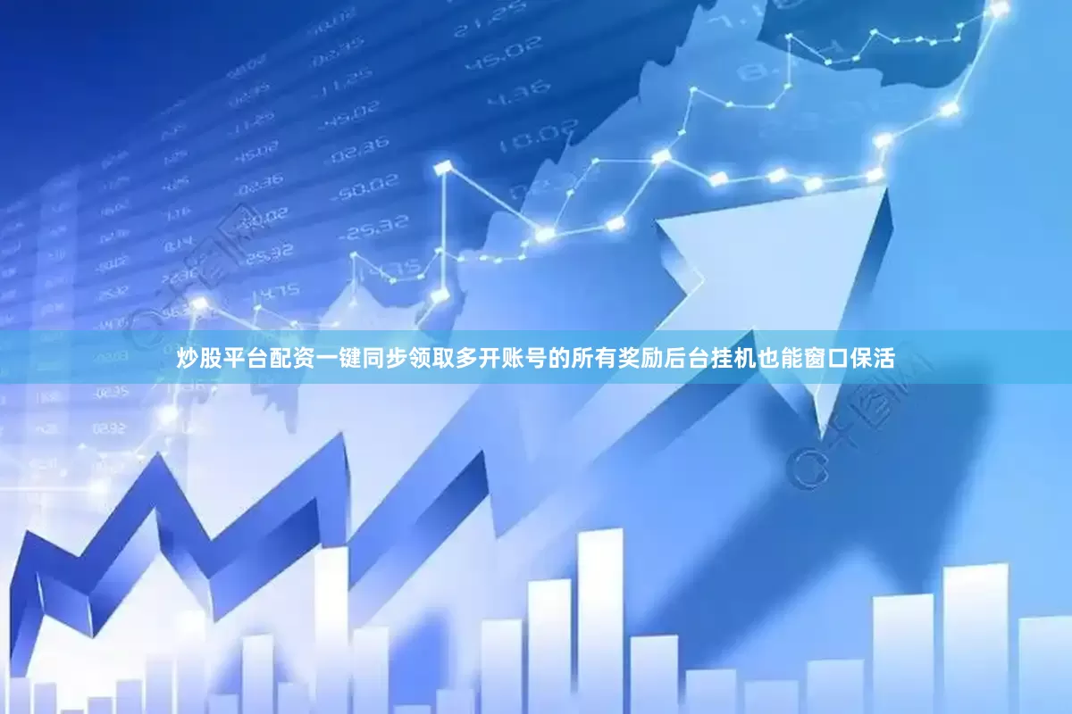 炒股平台配资一键同步领取多开账号的所有奖励后台挂机也能窗口保活