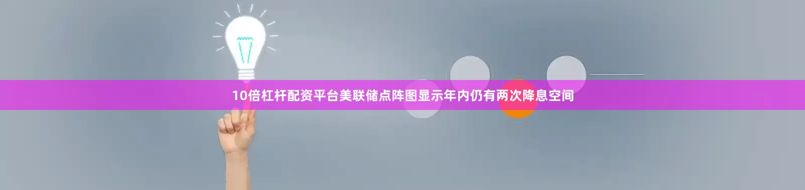 10倍杠杆配资平台美联储点阵图显示年内仍有两次降息空间